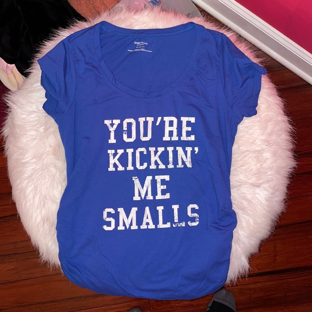 maternity shirt “You’re killing me smalls”